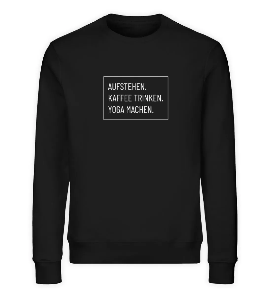 Aufstehen. Kaffee. Yoga. Bio Sweatshirt Unisex